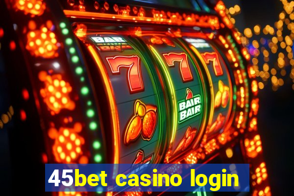 45bet casino login